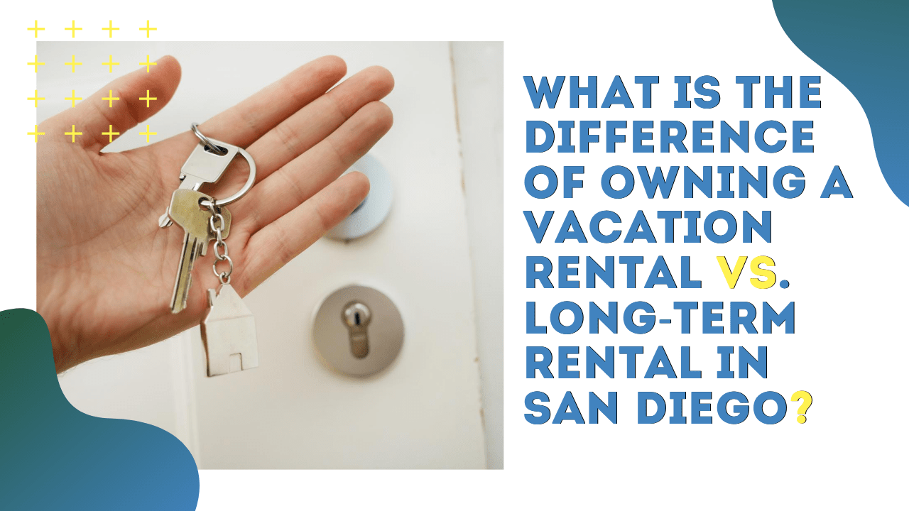 What is The Difference of Owning a Vacation Rental vs. Long-Term Rental in San Diego?